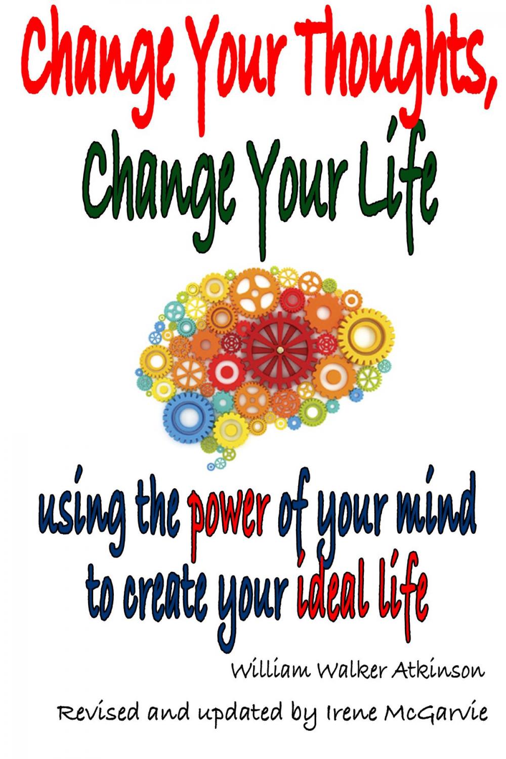 Big bigCover of Change Your Thoughts, Change Your Life: Using The Power Of Your Mind To Create Your Ideal Life.