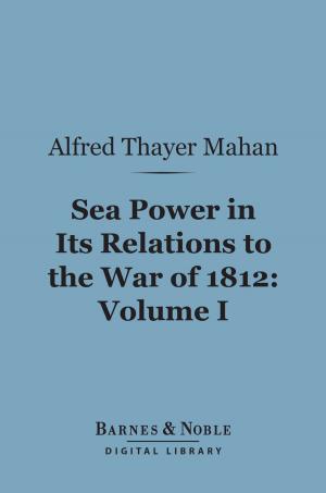 Cover of the book Sea Power in Its Relations to the War of 1812, Volume 1 (Barnes & Noble Digital Library) by George Herbert Perris