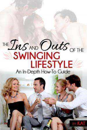 Cover of The Ins And Outs of the Swinging Lifestyle: An In-Depth How-To Guide