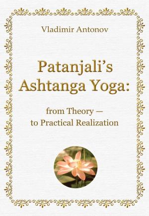 Cover of the book Patanjali’s Ashtanga Yoga: from Theory — to Practical Realization by 