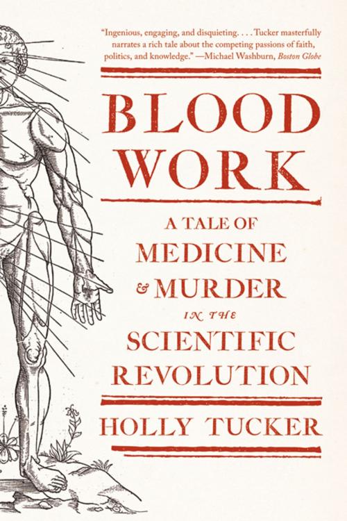 Cover of the book Blood Work: A Tale of Medicine and Murder in the Scientific Revolution by Holly Tucker, W. W. Norton & Company