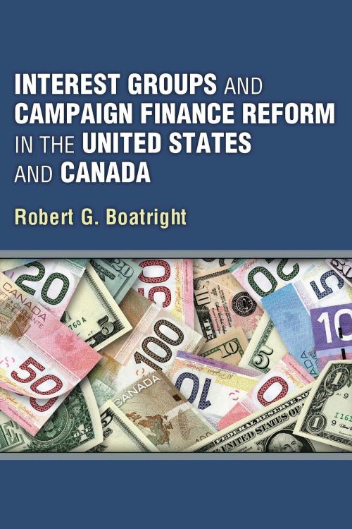 Cover of the book Interest Groups and Campaign Finance Reform in the United States and Canada by Robert G Boatright, University of Michigan Press