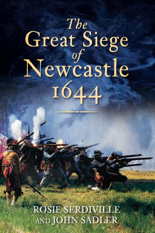 Cover of the book Great Siege of Newcastle 1644 by John Sadler, Rosie Serdville, The History Press