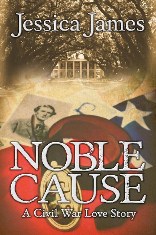 Cover of the book Noble Cause: A Novel of Love and War by Jessica James, Jessica James