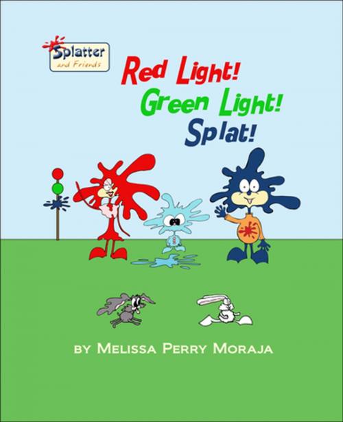 Cover of the book Red Light, Green Light, Splat by Melissa Perry Moraja, Melissa Productions, Inc.