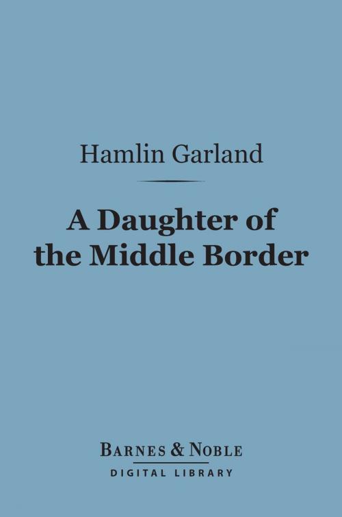 Cover of the book A Daughter of the Middle Border (Barnes & Noble Digital Library) by Hamlin Garland, Barnes & Noble