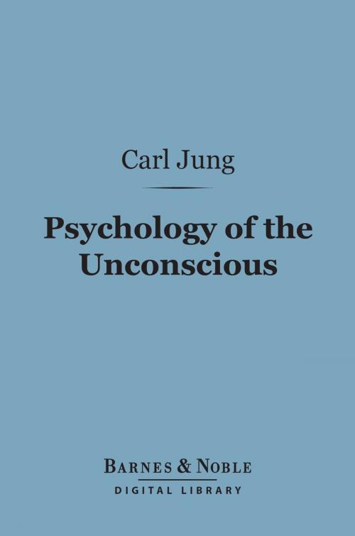 Cover of the book Psychology of the Unconscious (Barnes & Noble Digital Library) by Carl Jung, Barnes & Noble