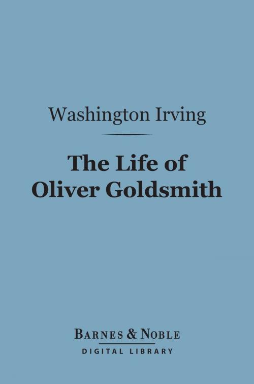 Cover of the book The Life of Oliver Goldsmith (Barnes & Noble Digital Library) by Washington Irving, Barnes & Noble