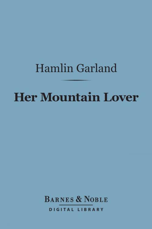 Cover of the book Her Mountain Lover (Barnes & Noble Digital Library) by Hamlin Garland, Barnes & Noble