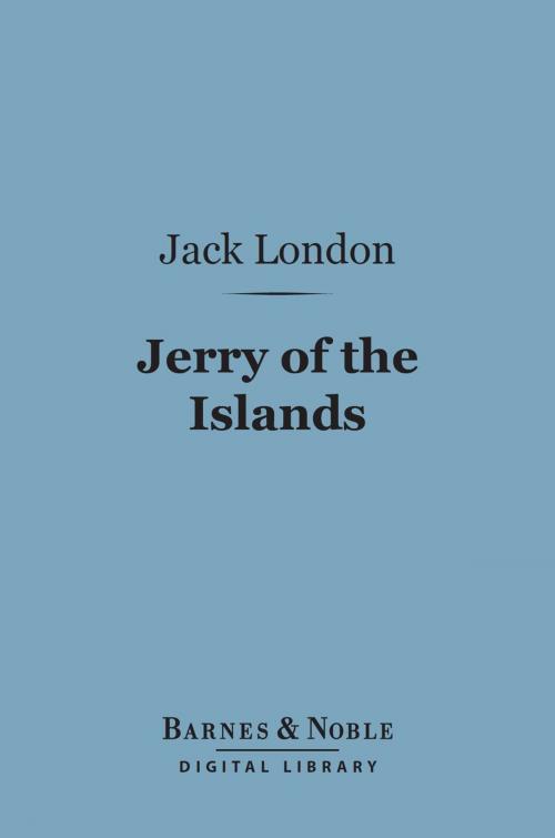 Cover of the book Jerry of the Islands (Barnes & Noble Digital Library) by Jack London, Barnes & Noble