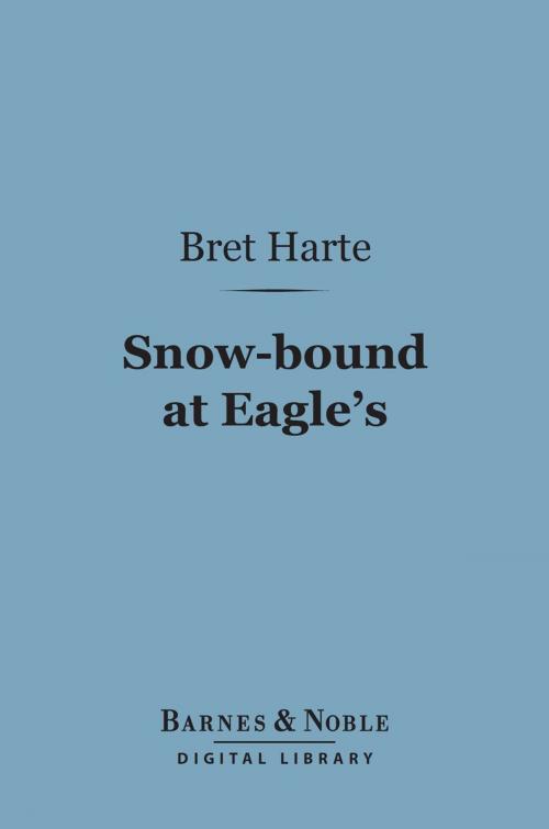 Cover of the book Snow-bound at Eagle's (Barnes & Noble Digital Library) by Bret Harte, Barnes & Noble