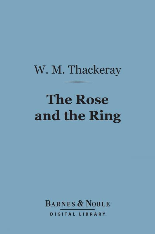 Cover of the book The Rose and the Ring (Barnes & Noble Digital Library) by William Makepeace Thackeray, Barnes & Noble