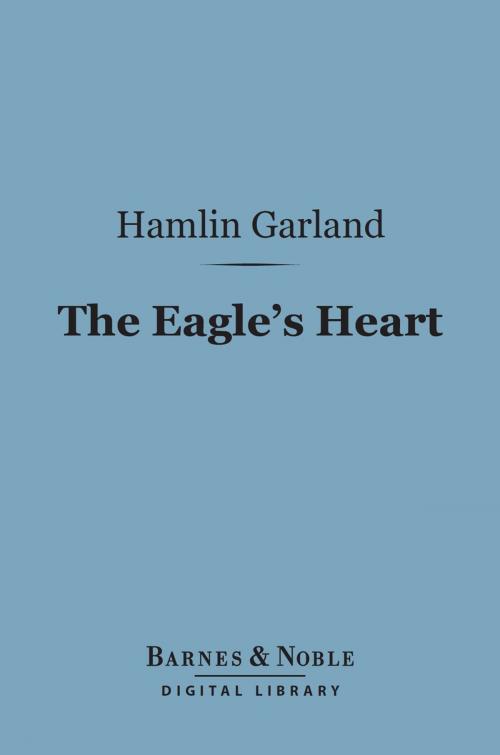 Cover of the book The Eagle's Heart (Barnes & Noble Digital Library) by Hamlin Garland, Barnes & Noble