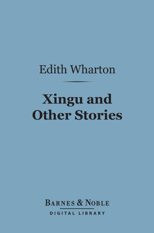 Cover of the book Xingu and Other Stories (Barnes & Noble Digital Library) by Edith Wharton, Barnes & Noble