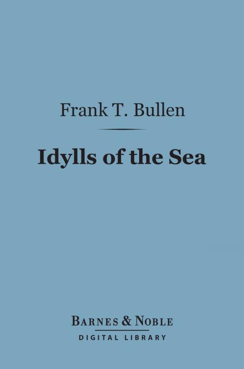 Cover of the book Idylls of the Sea (Barnes & Noble Digital Library) by Frank T. Bullen, Barnes & Noble