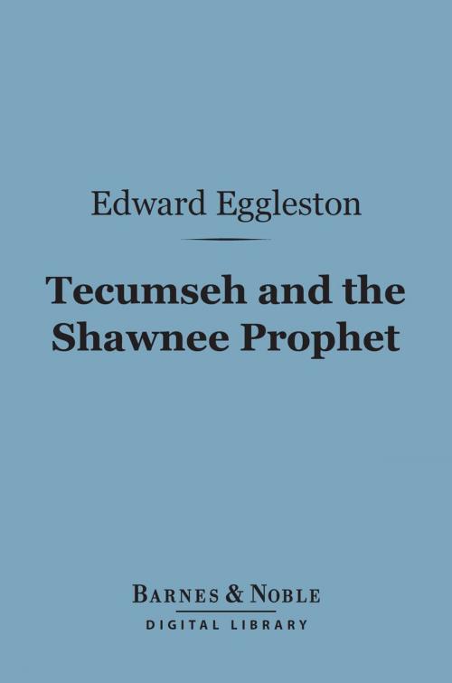 Cover of the book Tecumseh and the Shawnee Prophet (Barnes & Noble Digital Library) by Edward Eggleston, Elizabeth Eggleston Seelye, Barnes & Noble