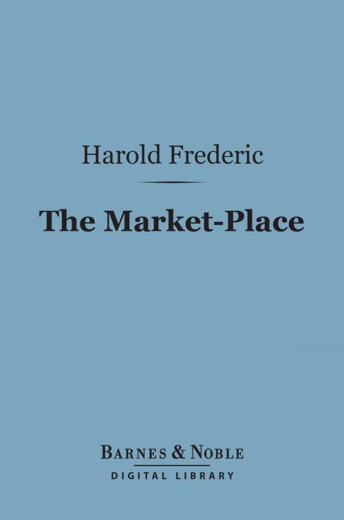 Cover of the book The Market-Place (Barnes & Noble Digital Library) by Harold Frederic, Barnes & Noble