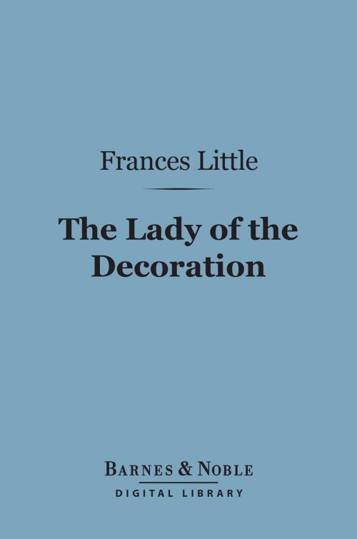 Cover of the book The Lady of the Decoration (Barnes & Noble Digital Library) by Frances Little, Barnes & Noble