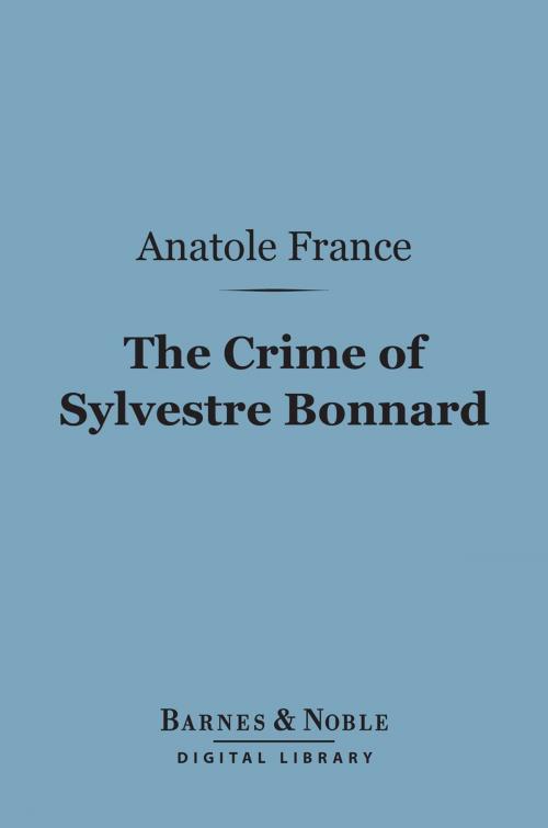 Cover of the book The Crime of Sylvestre Bonnard (Barnes & Noble Digital Library) by Anatole France, Barnes & Noble