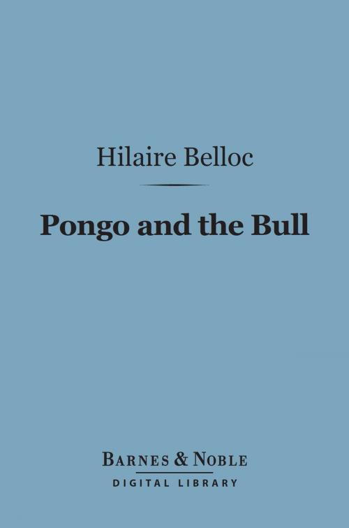 Cover of the book Pongo and the Bull (Barnes & Noble Digital Library) by Hilaire Belloc, Barnes & Noble