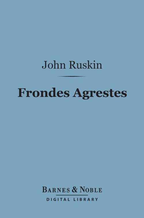 Cover of the book Frondes Agrestes (Barnes & Noble Digital Library) by John Ruskin, Barnes & Noble