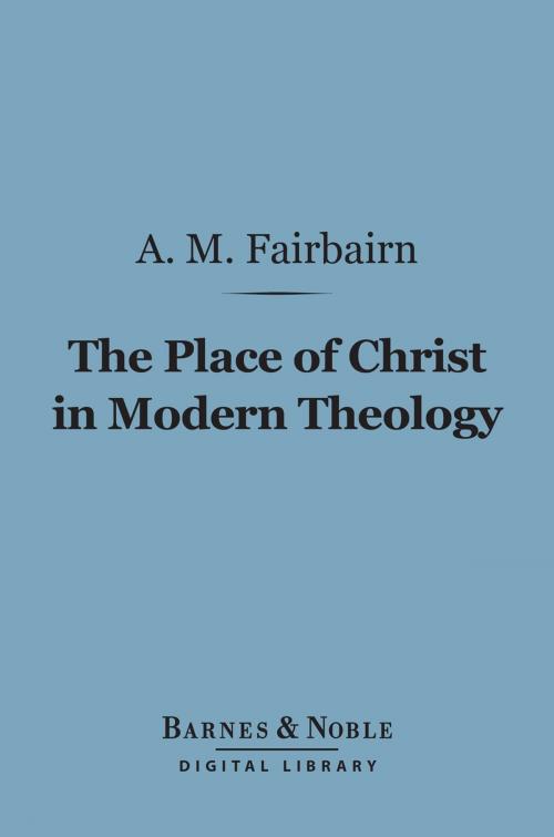 Cover of the book The Place of Christ in Modern Theology (Barnes & Noble Digital Library) by A. M. Fairbairn, Barnes & Noble