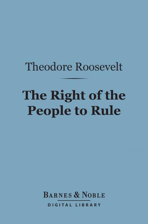 Cover of the book The Right of the People to Rule (Barnes & Noble Digital Library) by Theodore Roosevelt, Barnes & Noble