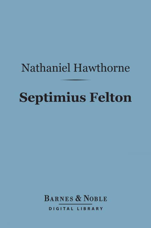 Cover of the book Septimius Felton (Barnes & Noble Digital Library) by Nathaniel Hawthorne, Barnes & Noble