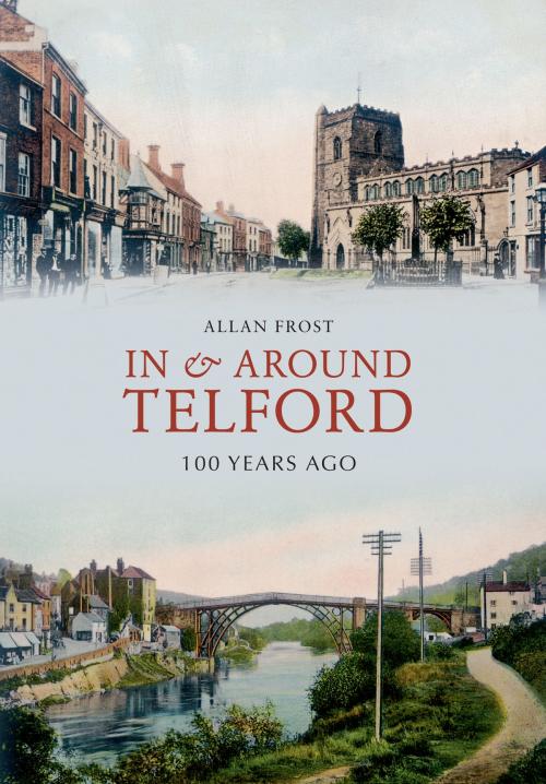 Cover of the book In and Around Telford 100 Years Ago by Allan Frost, Amberley Publishing