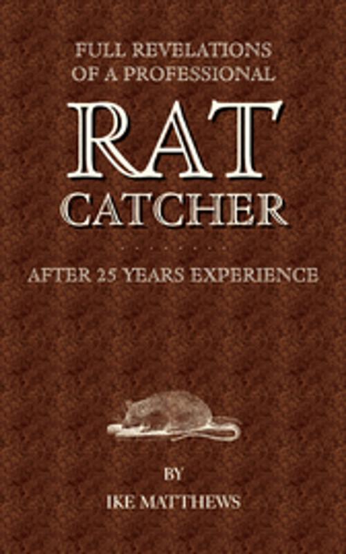 Cover of the book Full Revelations of a Professional Rat-Catcher After 25 Years' Experience by Ike Williams, Read Books Ltd.