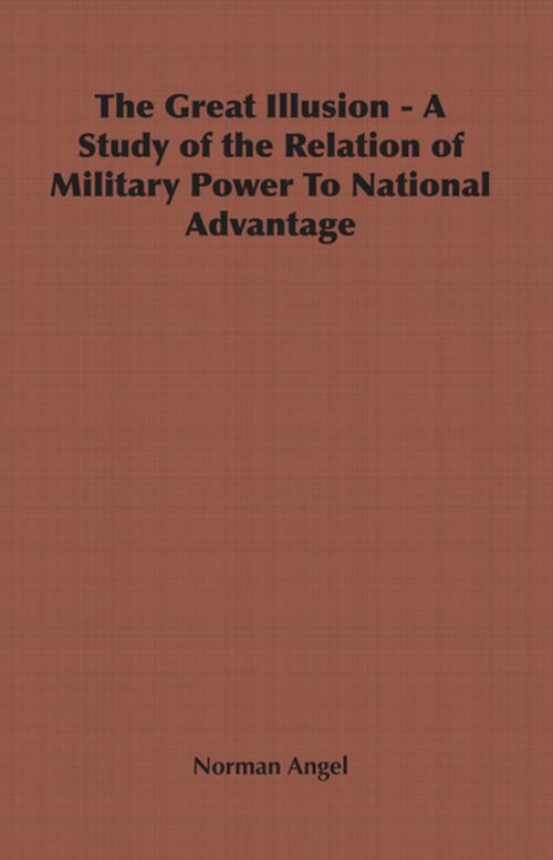 Cover of the book The Great Illusion - A Study of the Relation of Military Power To National Advantage by Norman Angel, Read Books Ltd.