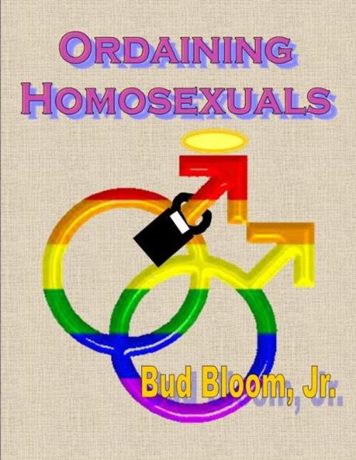 Cover of the book Ordaining Homosexuals by Bud Bloom, Bud Bloom