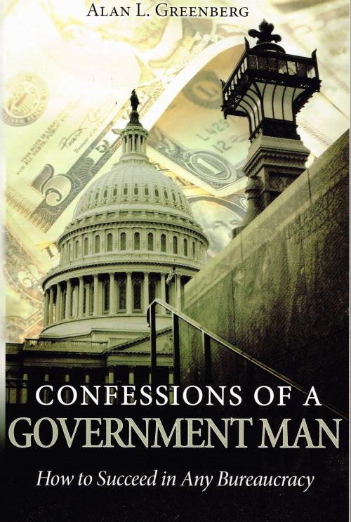 Cover of the book Confessions of a Government Man: How to Succeed in Any Bureaucracy by Alan L. Greenberg, Alan L. Greenberg