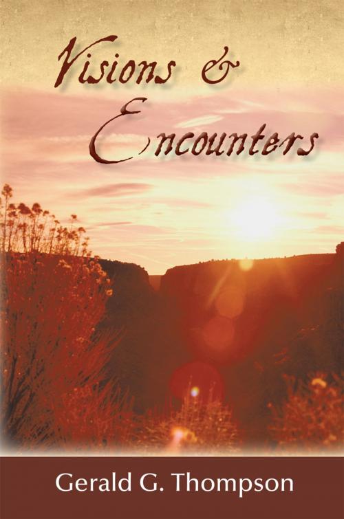 Cover of the book Visions & Encounters by Gerald G. Thompson, AuthorHouse