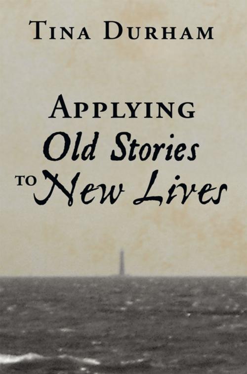 Cover of the book Applying Old Stories to New Lives by Tina Durham, AuthorHouse