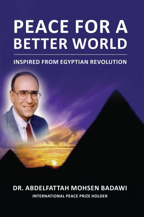 Cover of the book Peace for a Better World by Dr. Abdelfattah Mohsen Badawi, Xlibris UK