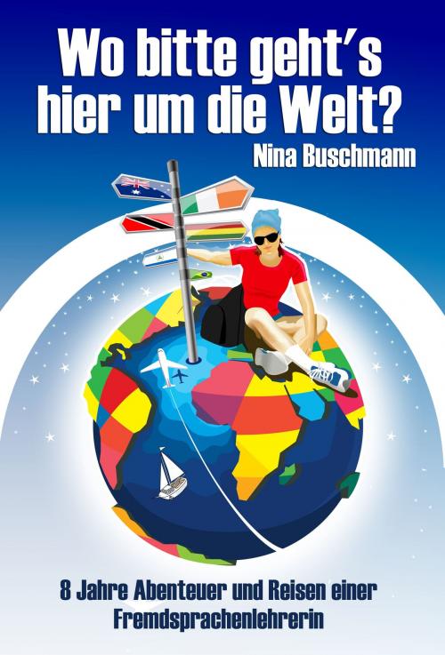 Cover of the book Wo bitte geht's hier um die Welt? by Nina Buschmann, Nina Buschmann