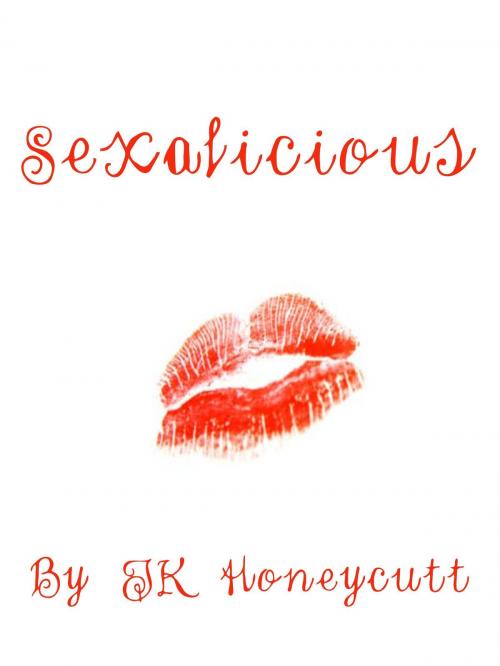 Cover of the book Sexalicious by JK Honeycutt, JK Honeycutt