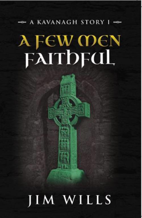 Cover of the book A Few Men Faithful: A Kavanagh Story I by Jim Wills, Jim Wills