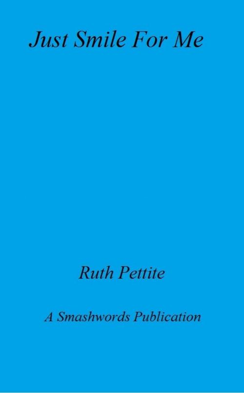 Cover of the book Just Smile For Me by Ruth Pettite, Ruth Pettite