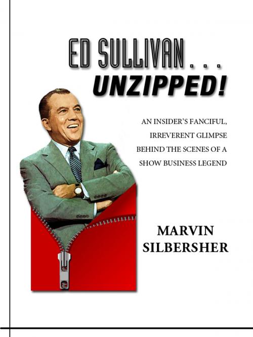 Cover of the book Ed Sullivan…Unzipped!: An insider's fanciful, irreverent glimpse behind the scenes of a show business legend by Marvin Silbersher, Marvin Silbersher