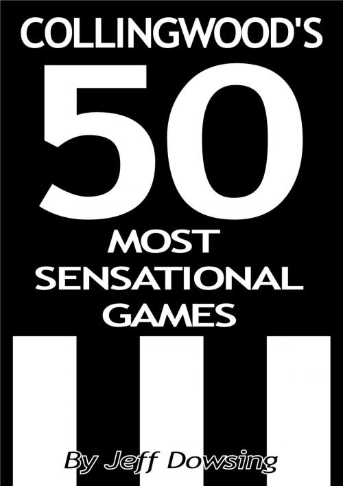 Cover of the book Collingwood's 50 Most Sensational Games by Jeff Dowsing, Jeff Dowsing