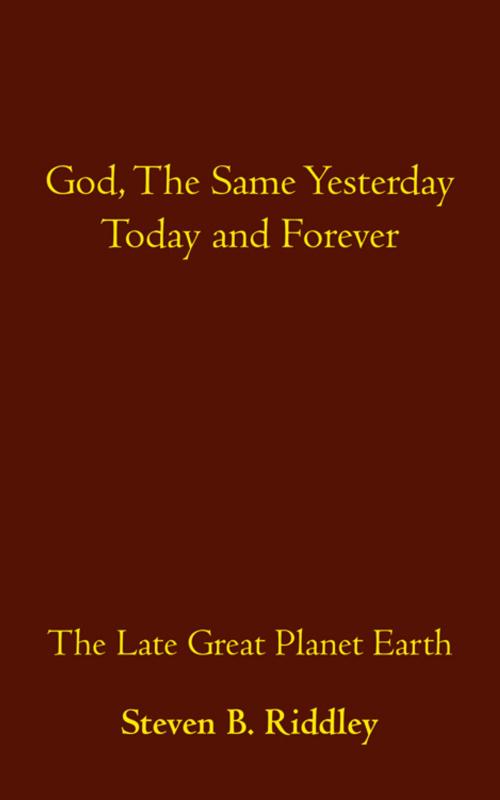 Cover of the book God, the Same Yesterday Today and Forever by Steven B. Riddley, iUniverse