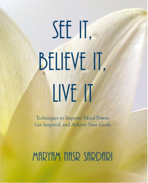 Cover of the book See It, Believe It, Live It by Maryam Nasr Sardari, iUniverse