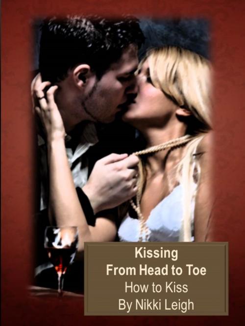 Cover of the book Art of Kissing From Head to Toe - How to Kiss by Nikki Leigh, BookBaby