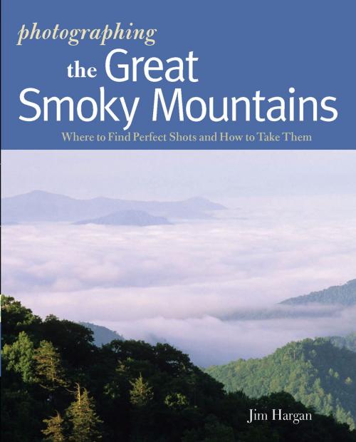 Cover of the book Photographing the Great Smoky Mountains: Where to Find Perfect Shots and How to Take Them (The Photographer's Guide) by Jim Hargan, Countryman Press