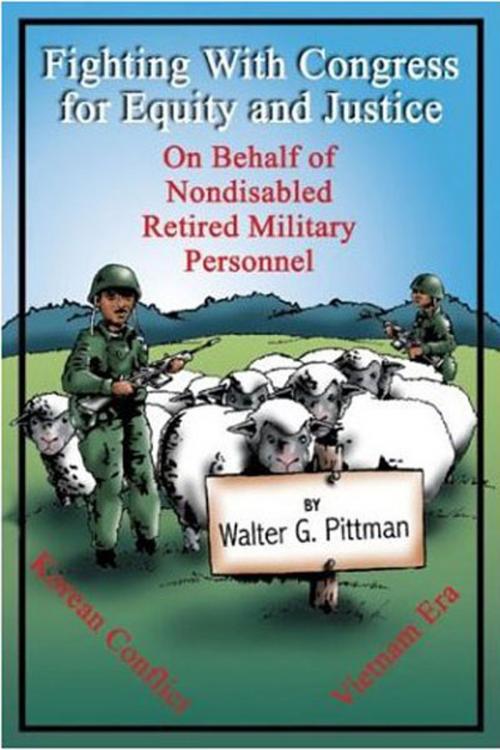 Cover of the book Fighting with Congress for Equity and Justice On Behalf of Nondisabled Retired Military Personnel by Walter Pittman, Fideli Publishing, Inc.