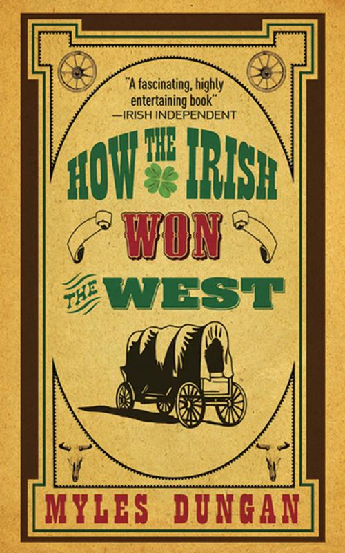 Cover of the book How the Irish Won the West by Myles Dungan, Skyhorse Publishing