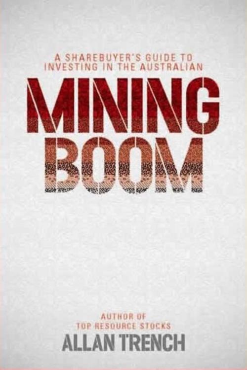 Cover of the book A Sharebuyer's Guide to Investing in the Australian Mining Boom by Allan Trench, Major Street Publishing