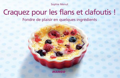 Cover of the book Craquez pour les flans et clafoutis ! by Sophie Menut, Mango